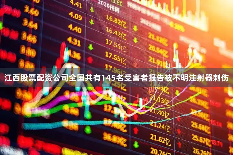 江西股票配资公司全国共有145名受害者报告被不明注射器刺伤