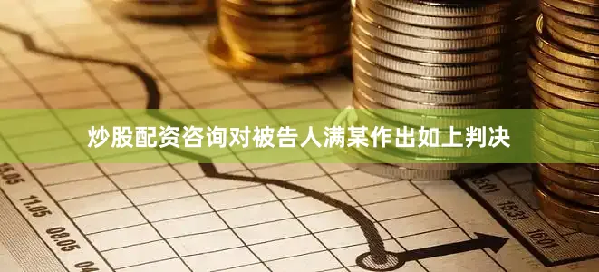 炒股配资咨询对被告人满某作出如上判决