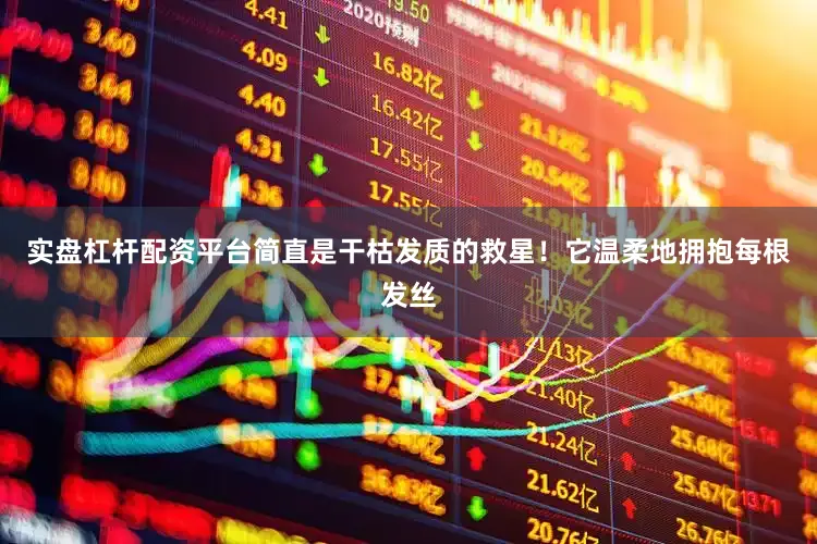 实盘杠杆配资平台简直是干枯发质的救星！它温柔地拥抱每根发丝