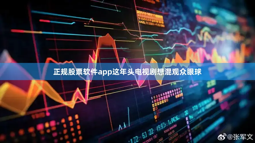 正规股票软件app这年头电视剧想混观众眼球
