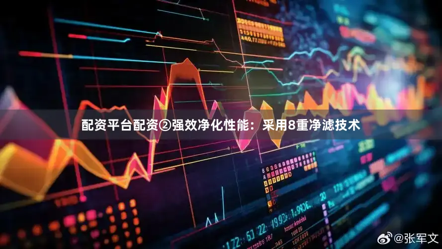 配资平台配资②强效净化性能：采用8重净滤技术